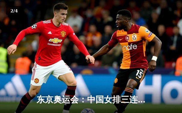 东京奥运会：中国女排三连胜强势晋级，朱婷独揽28分显核心价值 - 2