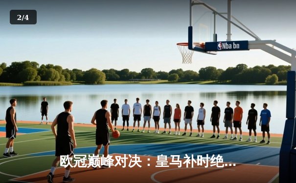 欧冠巅峰对决：皇马补时绝杀曼城 维尼修斯制胜球引爆伯纳乌 - 2