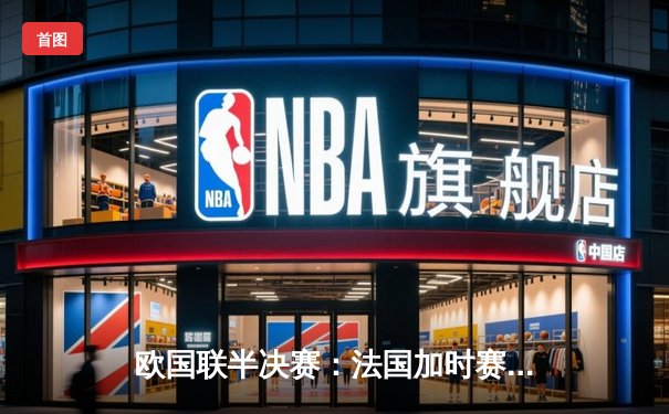 欧国联半决赛：法国加时赛逆转西班牙，姆巴佩独中两元