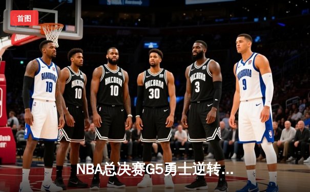 NBA总决赛G5勇士逆转绿军夺赛点 库里狂砍43分创纪录