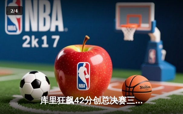 库里狂飙42分创总决赛三分纪录 勇士主场力克凯尔特人扳平大比分 - 2