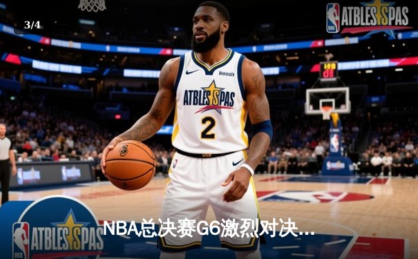 NBA总决赛G6激烈对决：凯尔特人惊险加时擒热火，塔图姆狂砍41分率队挺进抢七 - 3