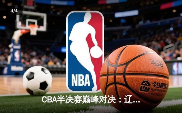 CBA半决赛巅峰对决：辽宁本钢加时险胜广东宏远，赵继伟砍30+10率队逆转 - 4